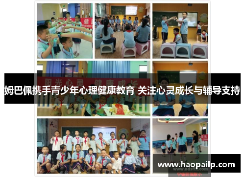 姆巴佩携手青少年心理健康教育 关注心灵成长与辅导支持