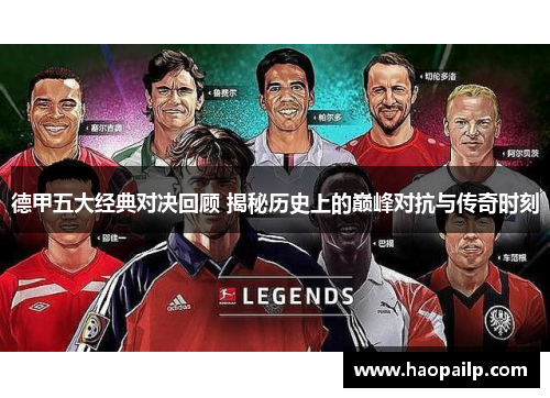 德甲五大经典对决回顾 揭秘历史上的巅峰对抗与传奇时刻