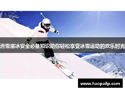 滑雪溜冰安全必备知识助你轻松享受冰雪运动的欢乐时光