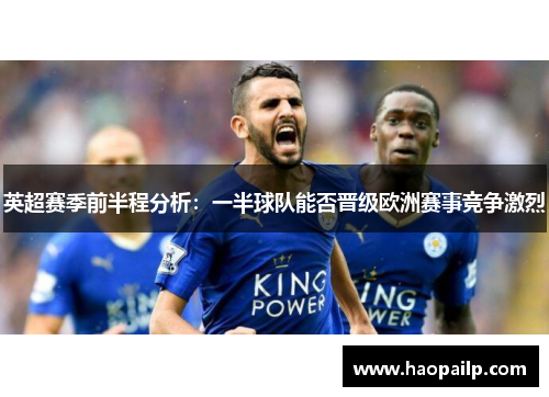 英超赛季前半程分析：一半球队能否晋级欧洲赛事竞争激烈