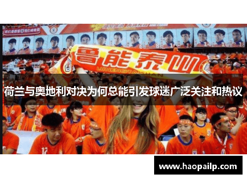 荷兰与奥地利对决为何总能引发球迷广泛关注和热议