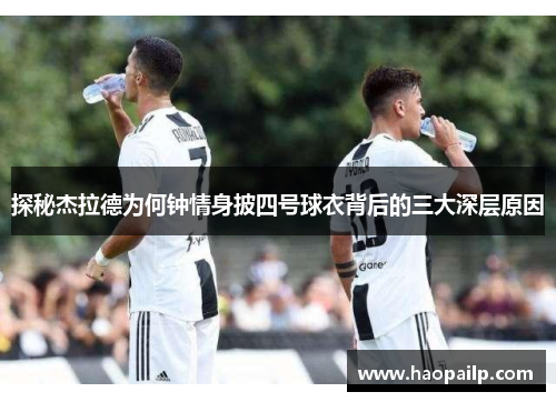 探秘杰拉德为何钟情身披四号球衣背后的三大深层原因
