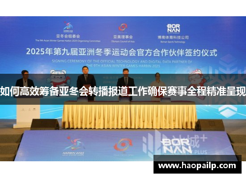 如何高效筹备亚冬会转播报道工作确保赛事全程精准呈现