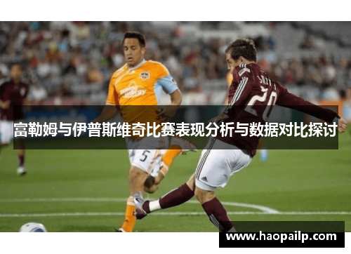 富勒姆与伊普斯维奇比赛表现分析与数据对比探讨